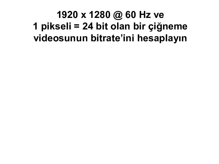 1920 x 1280 @ 60 Hz ve 1 pikseli = 24