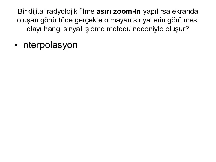 Bir dijital radyolojik filme aşırı zoom-in yapılırsa ekranda oluşan görüntüde gerçekte