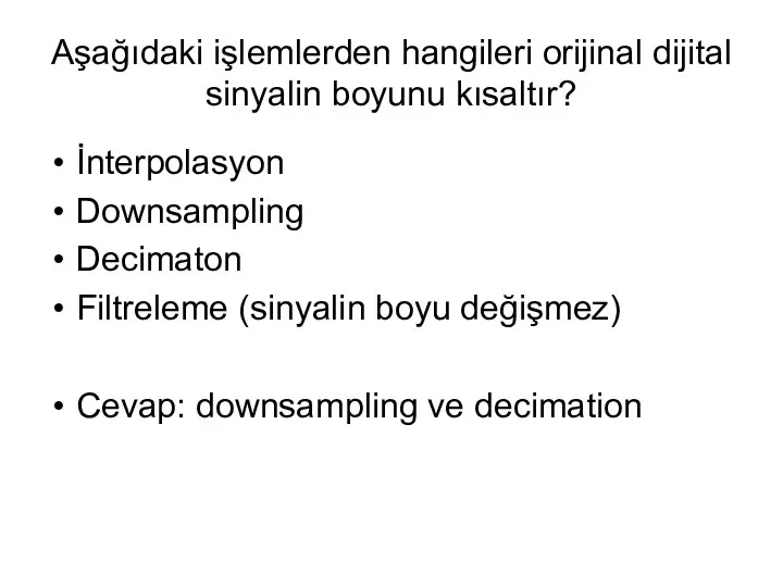 Aşağıdaki işlemlerden hangileri orijinal dijital sinyalin boyunu kısaltır? İnterpolasyon Downsampling Decimaton