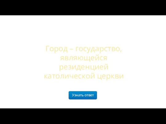 Узнать ответ Город – государство, являющейся резиденцией католической церкви