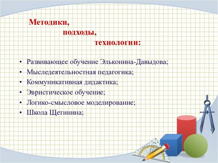 Развивающее обучение Эльконина-Давыдова; Мыследеятельностная педагогика; Коммуникативная дидактика; Эвристическое обучение; Логико-смысловое моделирование; Школа Щетинина; Методики, подходы, технологии: