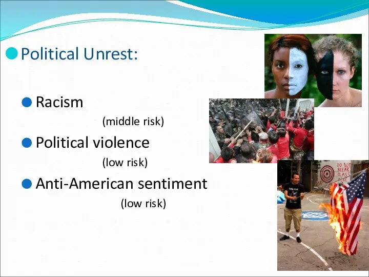 Political Unrest: Racism (middle risk) Political violence (low risk) Anti-American sentiment (low risk)