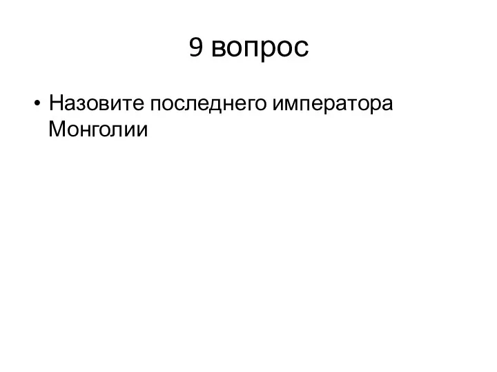 9 вопрос Назовите последнего императора Монголии