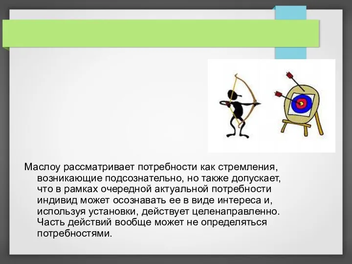 Маслоу рассматривает потребности как стремления, возникающие подсознательно, но также допускает, что