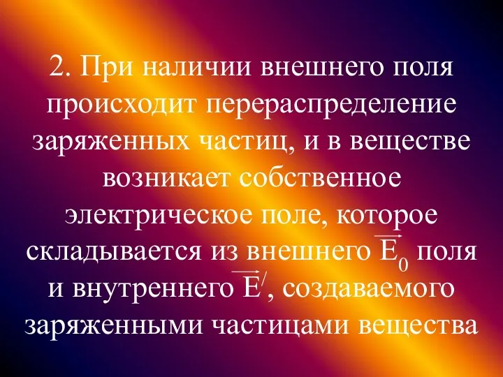 2. При наличии внешнего поля происходит перераспределение заряженных частиц, и в