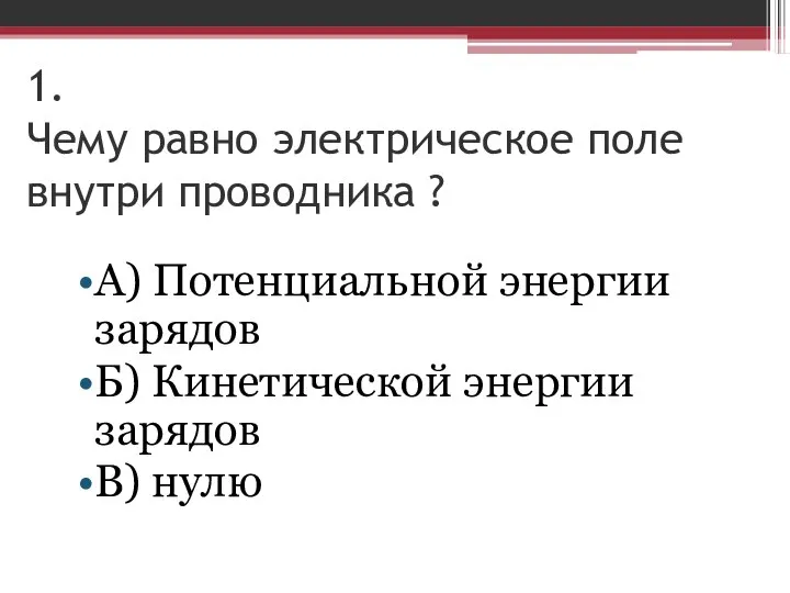 1. Чему равно электрическое поле внутри проводника ? А) Потенциальной энергии