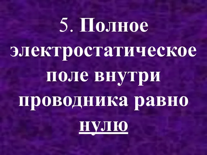 5. Полное электростатическое поле внутри проводника равно нулю