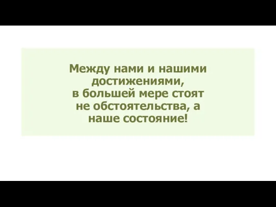 Между нами и нашими достижениями, в большей мере стоят не обстоятельства, а наше состояние!