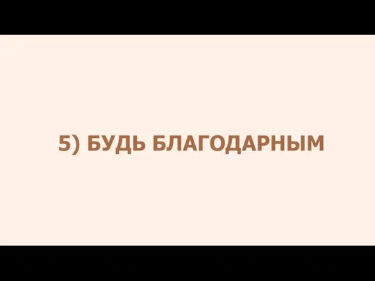 5) БУДЬ БЛАГОДАРНЫМ