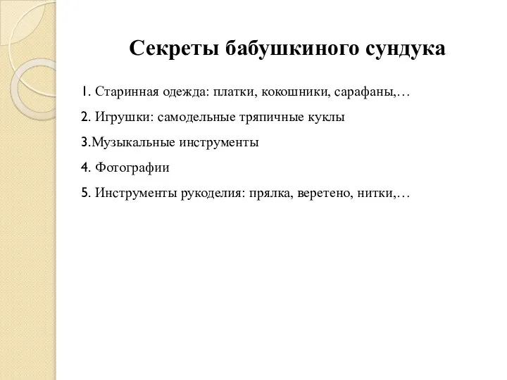 Секреты бабушкиного сундука Старинная одежда: платки, кокошники, сарафаны,… Игрушки: самодельные тряпичные