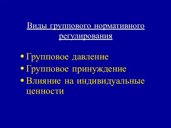 Виды группового нормативного регулирования Групповое давление Групповое принуждение Влияние на индивидуальные ценности