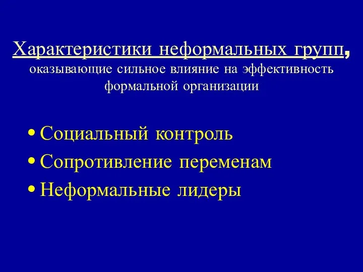 Характеристики неформальных групп, оказывающие сильное влияние на эффективность формальной организации Социальный контроль Сопротивление переменам Неформальные лидеры