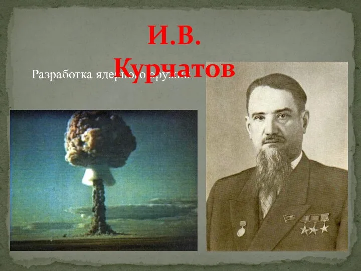 Разработка ядерного оружия И.В. Курчатов