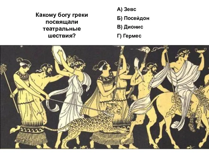 Какому богу греки посвящали театральные шествия? А) Зевс Б) Посейдон В) Дионис Г) Гермес
