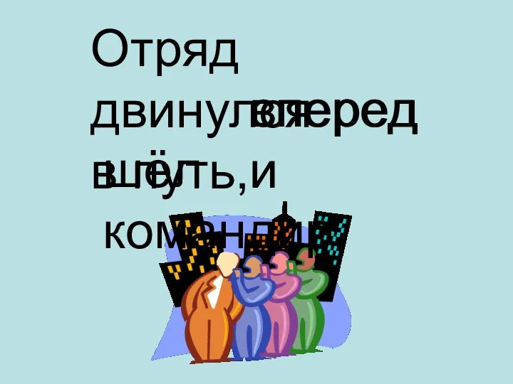 впереди спереди Отряд двинулся в путь, шёл командир.