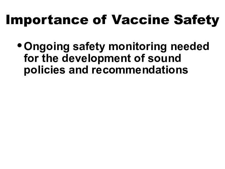 Importance of Vaccine Safety Ongoing safety monitoring needed for the development of sound policies and recommendations