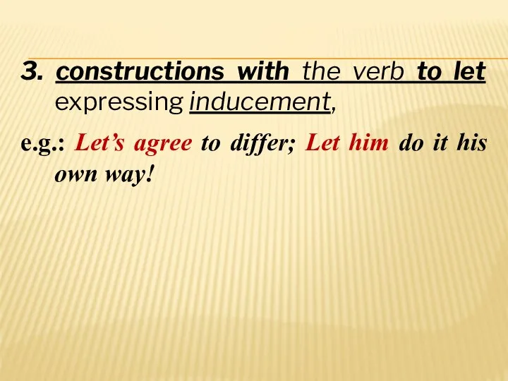 3. constructions with the verb to let expressing inducement, e.g.: Let’s