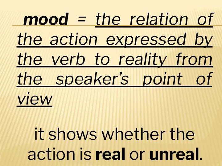 mood = the relation of the action expressed by the verb