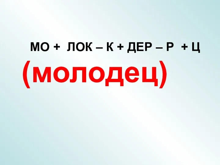 МО + ЛОК – К + ДЕР – Р + Ц (молодец)