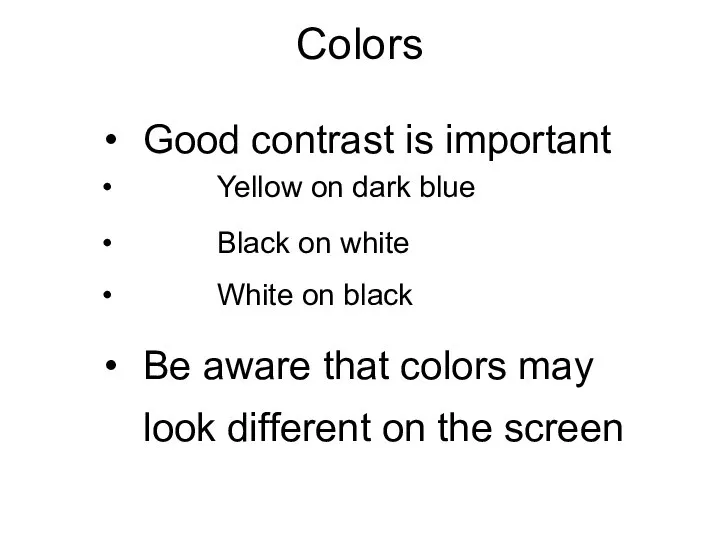 Colors Good contrast is important Yellow on dark blue Black on