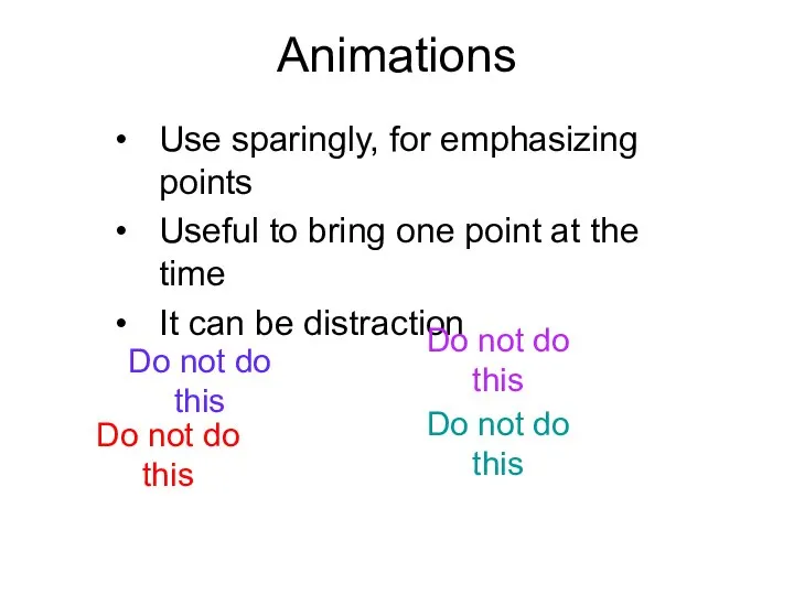 Animations Use sparingly, for emphasizing points Useful to bring one point