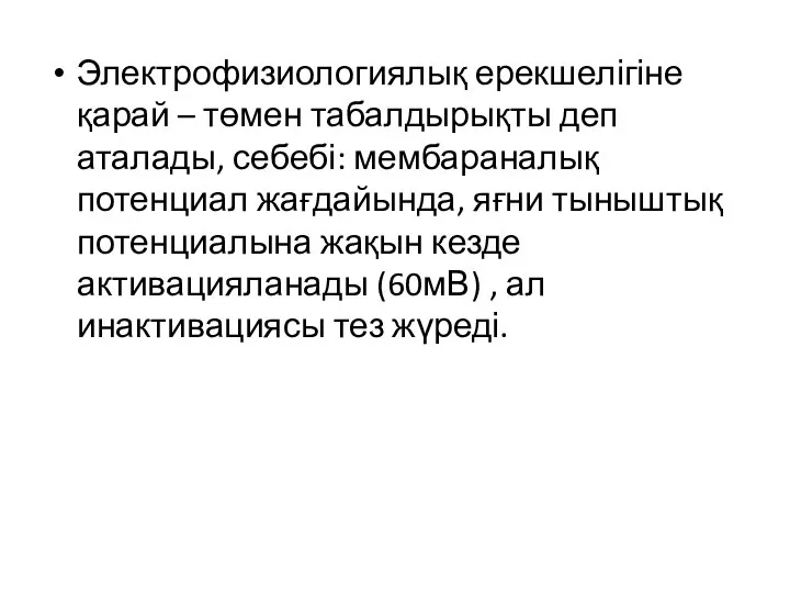 Электрофизиологиялық ерекшелігіне қарай – төмен табалдырықты деп аталады, себебі: мембараналық потенциал