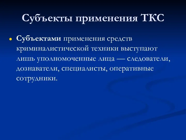 Субъекты применения ТКС Субъектами применения средств криминалистической техники выступают лишь уполномоченные