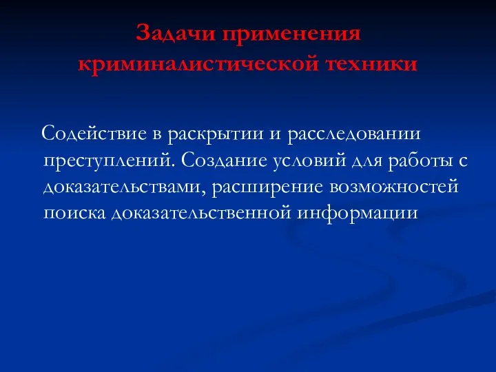 Задачи применения криминалистической техники Содействие в раскрытии и расследовании преступлений. Создание