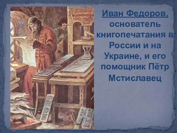 Иван Федоров, основатель книгопечатания в России и на Украине, и его помощник Пётр Мстиславец