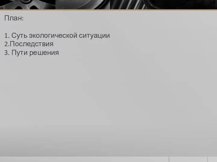 План: 1. Суть экологической ситуации 2.Последствия 3. Пути решения