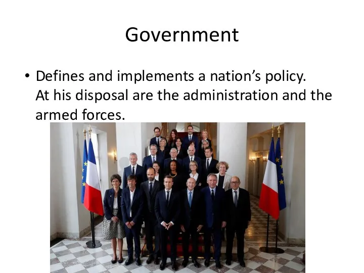 Government Defines and implements a nation’s policy. At his disposal are