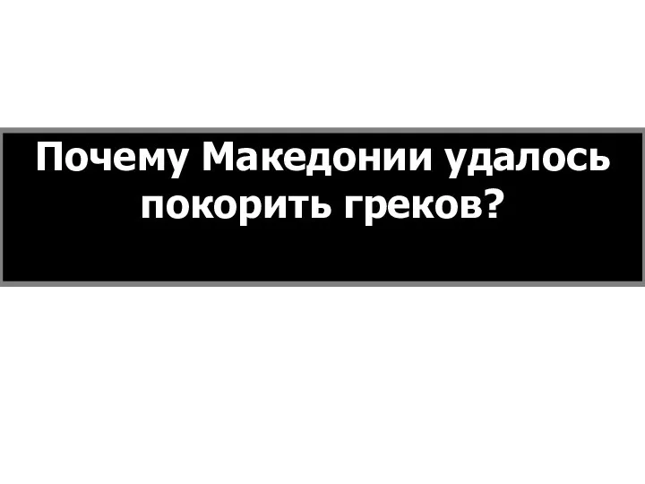 Почему Македонии удалось покорить греков?