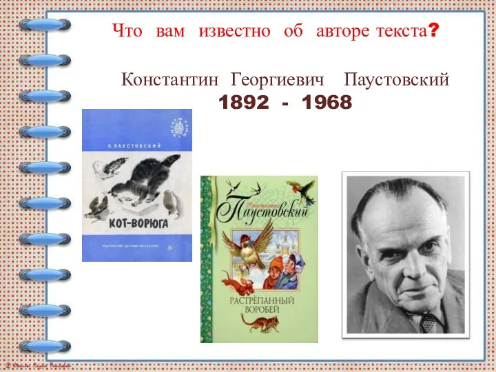 Константин Георгиевич Паустовский 1892 - 1968 Что вам известно об авторе текста?