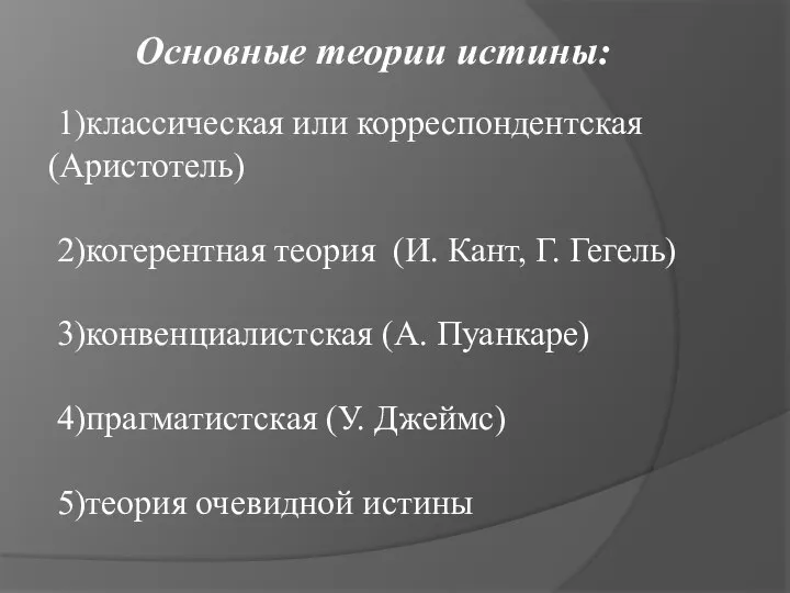 1)классическая или корреспондентская (Аристотель) 2)когерентная теория (И. Кант, Г. Гегель) 3)конвенциалистская