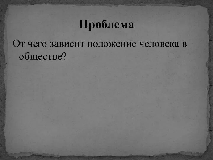 От чего зависит положение человека в обществе? Проблема