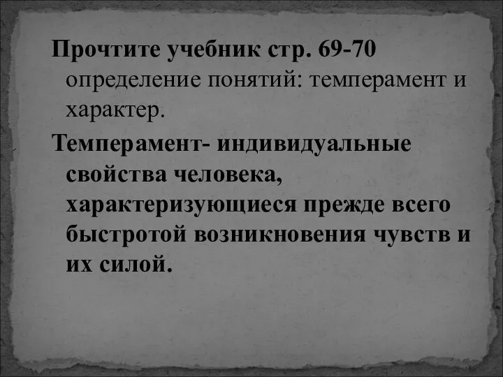 Прочтите учебник стр. 69-70 определение понятий: темперамент и характер. Темперамент- индивидуальные