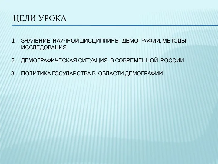 ЦЕЛИ УРОКА ЗНАЧЕНИЕ НАУЧНОЙ ДИСЦИПЛИНЫ ДЕМОГРАФИИ. МЕТОДЫ ИССЛЕДОВАНИЯ. ДЕМОГРАФИЧЕСКАЯ СИТУАЦИЯ В