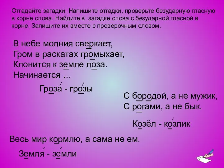 Отгадайте загадки. Напишите отгадки, проверьте безударную гласную в корне слова. Найдите