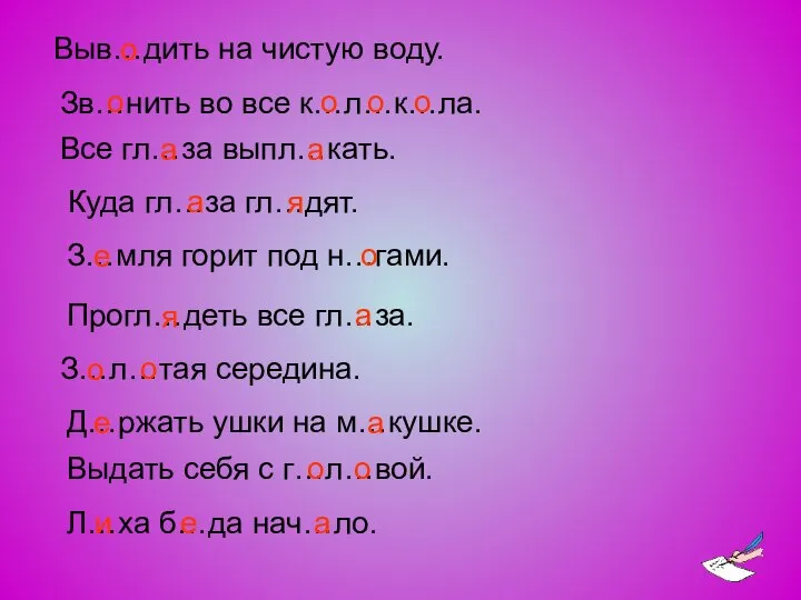 Выв…дить на чистую воду. Зв…нить во все к…л…к…ла. Все гл…за выпл…кать.