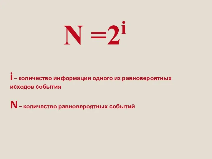 N =2i i – количество информации одного из равновероятных исходов события N – количество равновероятных событий