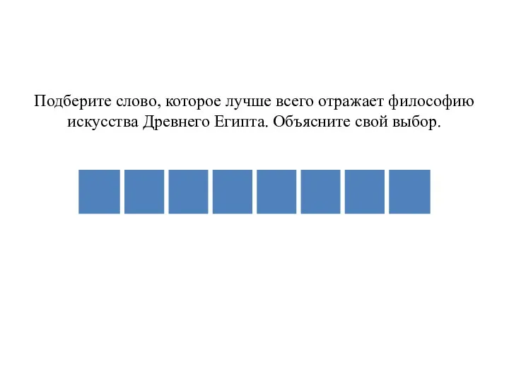 Подберите слово, которое лучше всего отражает философию искусства Древнего Египта. Объясните свой выбор.