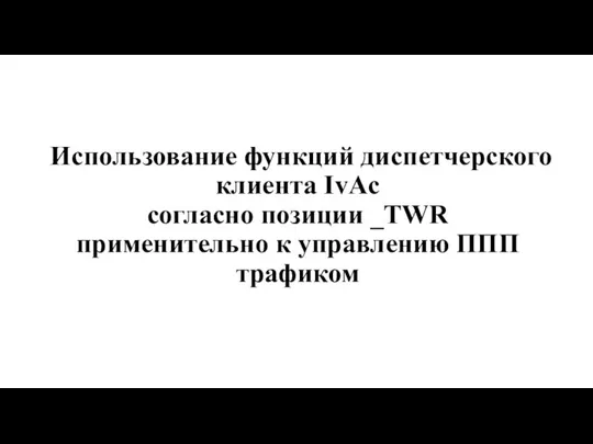 Использование функций диспетчерского клиента IvAc согласно позиции _TWR применительно к управлению ППП трафиком