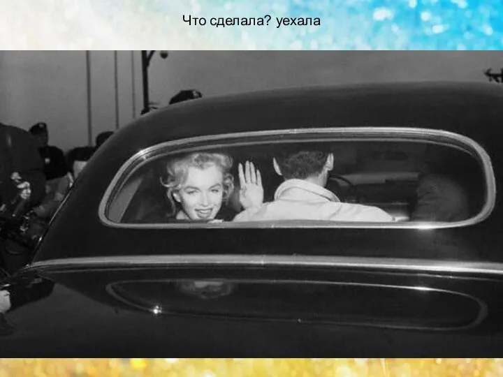 Что сделала? уехала