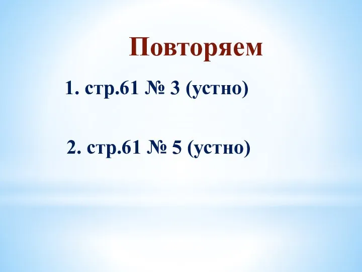 Повторяем 1. стр.61 № 3 (устно) 2. стр.61 № 5 (устно)