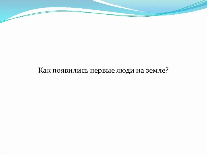 Как появились первые люди на земле?