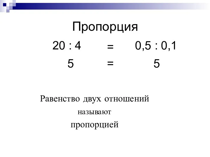 Пропорция Равенство двух отношений называют пропорцией 20 : 4 = 0,5 : 0,1 5 5 =