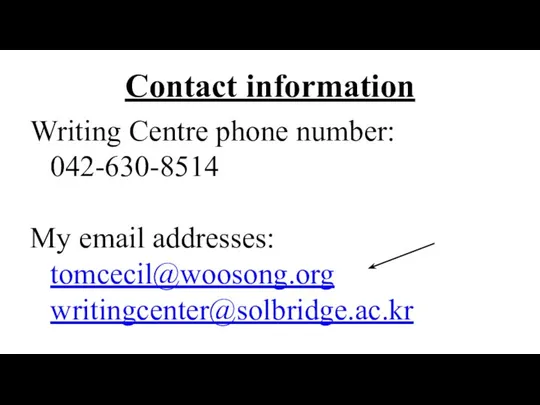 Contact information Writing Centre phone number: 042-630-8514 My email addresses: tomcecil@woosong.org writingcenter@solbridge.ac.kr