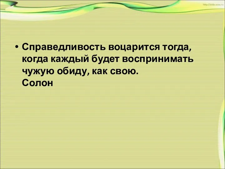 Справедливость воцарится тогда, когда каждый будет воспринимать чужую обиду, как свою. Солон