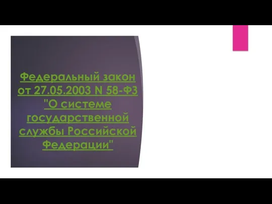 Федеральный закон от 27.05.2003 N 58-ФЗ "О системе государственной службы Российской Федерации"