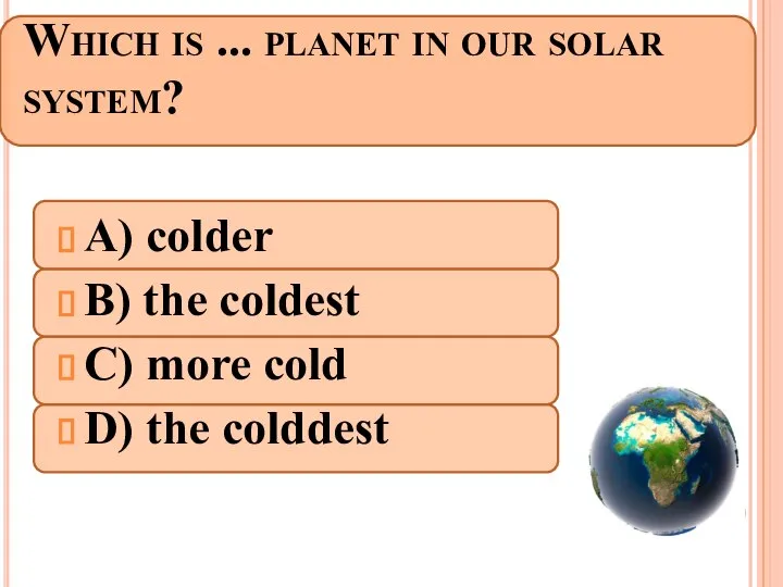 Which is ... planet in our solar system? A) colder B)